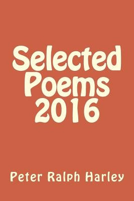 Selected Poems 2016 by Harley, Peter Ralph