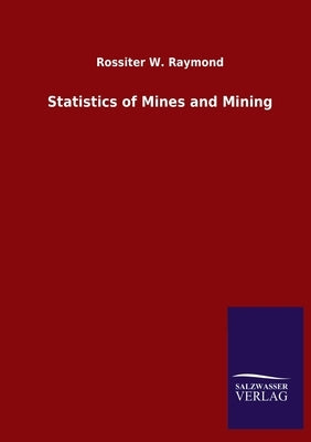 Statistics of Mines and Mining by Raymond, Rossiter W.