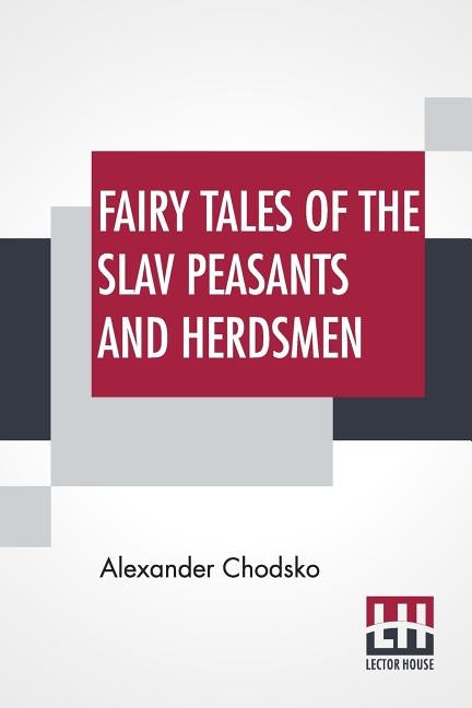 Fairy Tales Of The Slav Peasants And Herdsmen: Translated And Illustrated By Emily J. Harding by Chodsko, Alexander