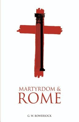 Martyrdom and Rome by Bowersock, G. W.