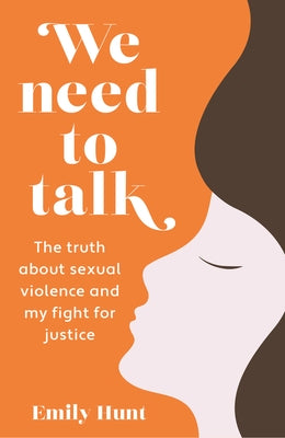 We Need to Talk: The Truth about Sexual Violence and My Fight for Justice Volume 200 by Hunt, Emily