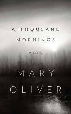 A Thousand Mornings by Oliver, Mary