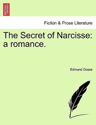 The Secret of Narcisse: A Romance. by Gosse, Edmund, 1849-1928