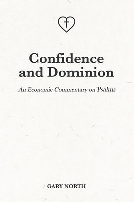 Confidence and Dominion: An Economic Commentary on Psalms by North, Gary