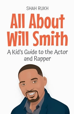 All About Will Smith: A Kid's Guide to the Actor and Rapper by Rukh, Shah