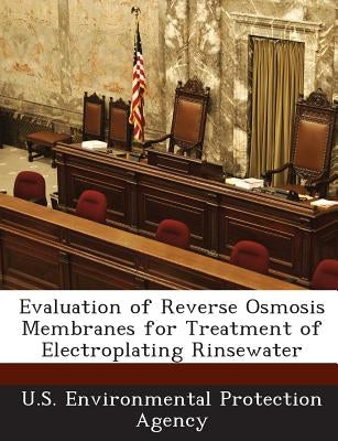 Evaluation of Reverse Osmosis Membranes for Treatment of Electroplating Rinsewater by U S Environmental Protection Agency