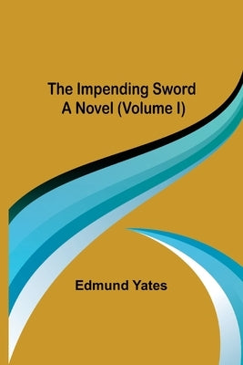 The Impending Sword; A Novel (Volume I) by Yates, Edmund