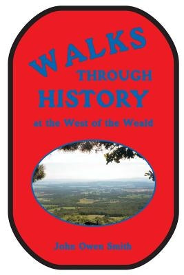 Walks through History: at the West of the Weald by Smith, John Owen