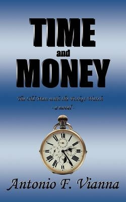 Time and Money: The Old Man with the Pocket Watch - A Novel by Vianna, Antonio F.