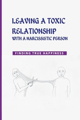 Leaving a Toxic Relationship with a Narcissistic Person: Finding True Happiness: Emotionally Destructive Relationship by Arellanes, Kenyatta