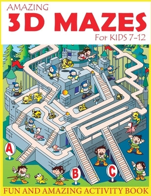 Amazing 3D Mazes Activity Book For Kids 7-12: Fun and Amazing Maze Activity Book for Kids (Mazes Activity for Kids Ages 7-12) by Russ Focus