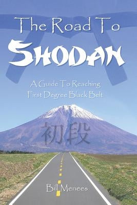The Road To Shodan: A Guide To Reaching First Degree Black Belt by Menees, Bill