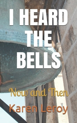 I Heard the Bells: Now and Then by Leroy, Karen