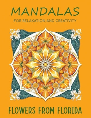 Mandalas for Relaxation and Creativity: Flowers from Florida by Amarela