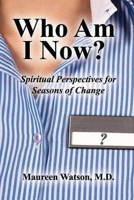 Who Am I Now?: Spiritual Perspectives for Seasons of Change by Watson, Maureen