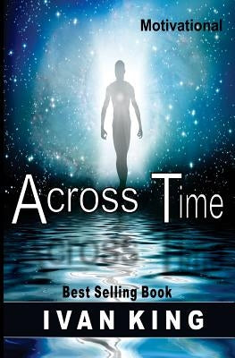 Motivational: Across Time [Motivational Books] by King, Ivan