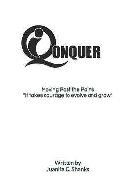 iQonquer: MOVING PAST THE PAINS It Takes Courage to Evolve and Grow by Shanks, Juanita C.