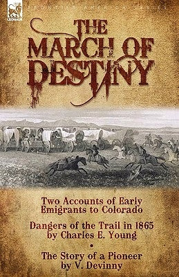The March of Destiny: Two Accounts of Early Emigrants to Colorado by Young, Charles E.
