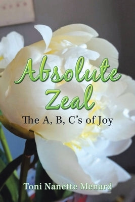Absolute Zeal: The A, B, C's of Joy by Menard, Toni Nanette