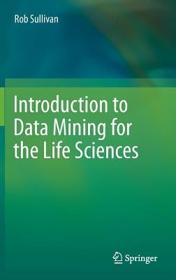 Introduction to Data Mining for the Life Sciences by Sullivan, Rob