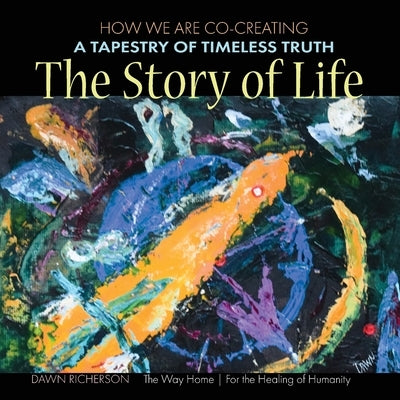 The Story of Life: How We Are CoCreating a Tapestry of Timeless Truth by Richerson, Dawn