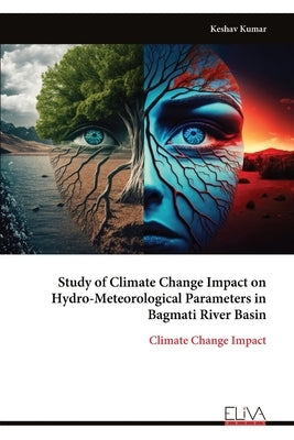 Study of Climate Change Impact on Hydro-Meteorological Parameters in Bagmati River Basin: Climate Change Impact by Kumar, Keshav
