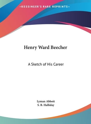 Henry Ward Beecher: A Sketch of His Career by Abbott, Lyman