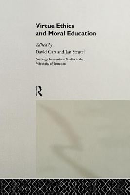 Virtue Ethics and Moral Education by Carr, David