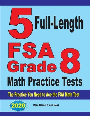 5 Full-Length FSA Grade 8 Math Practice Tests: The Practice You Need to Ace the FSA Math Test by Nazari, Reza