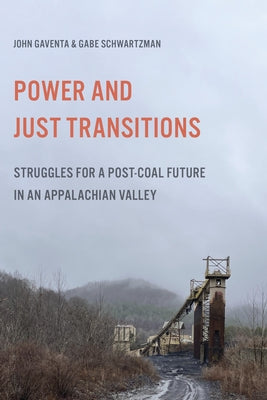 Power and Just Transitions: Struggles for a Post-Coal Future in an Appalachian Valley by Gaventa, John