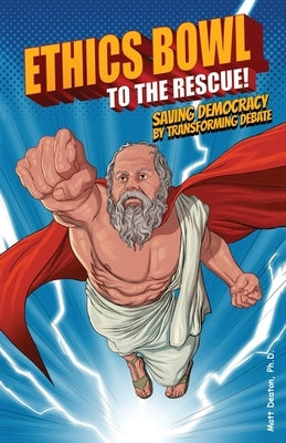 Ethics Bowl to the Rescue!: Saving Democracy by Transforming Debate by Deaton, Matt