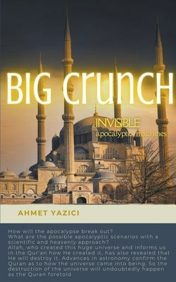 Big Crunch: Invisible Apocalyptic Machines by Yazici, Ahmet