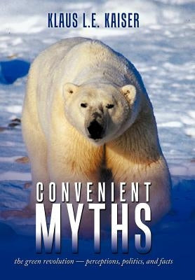 Convenient Myths: The Green Revolution - Perceptions, Politics, and Facts by Kaiser, Klaus L. E.