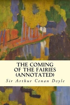 The Coming of the Fairies (annotated) by Conan Doyle, Sir Arthur