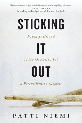 Sticking It Out: From Juilliard to the Orchestra Pit, a Percussionist's Memoir by Niemi, Patti