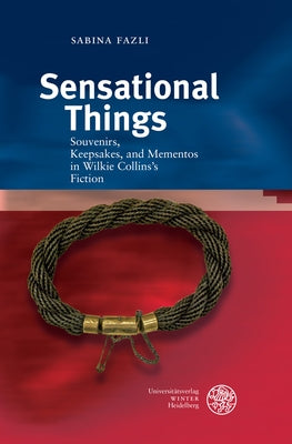 Sensational Things: Souvenirs, Keepsakes, and Mementos in Wilkie Collins's Fiction by Fazli, Sabina
