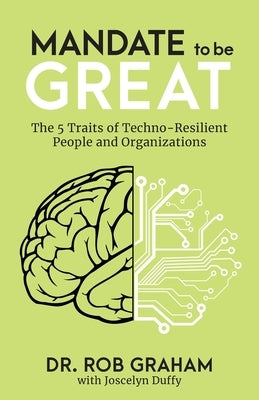Mandate to be Great: The 5 Traits of Techno-Resilient People and Organizations by Graham, Rob