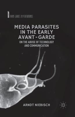 Media Parasites in the Early Avant-Garde: On the Abuse of Technology and Communication by Niebisch, A.