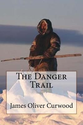The Danger Trail James Oliver Curwood by Benitez, Paula