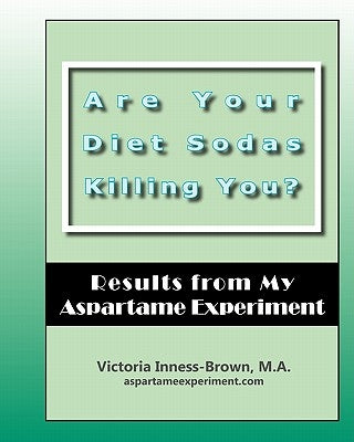 Are Your Diet Sodas Killing You? Results from My Aspartame Experiment by Gilmore, Cher