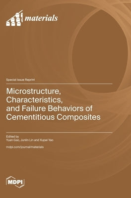 Microstructure, Characteristics, and Failure Behaviors of Cementitious Composites by Gao, Yuan