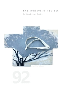 The Louisville Review Number 92 Fall/Winter 2022 by Jeter Naslund, Sena