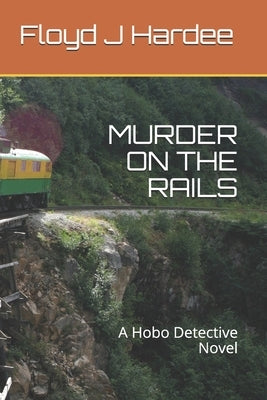 Murder on the Rails: A Hobo Detective Novel by Hardee, Floyd J. J., Jr.