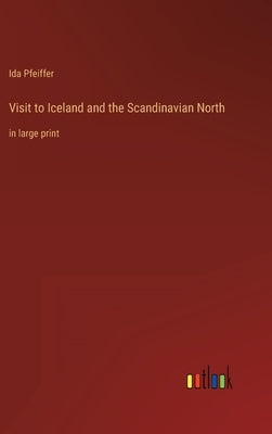 Visit to Iceland and the Scandinavian North: in large print by Pfeiffer, Ida