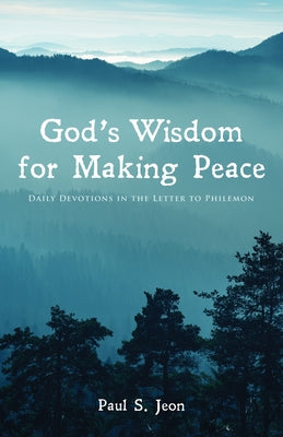 God's Wisdom for Making Peace by Jeon, Paul S.