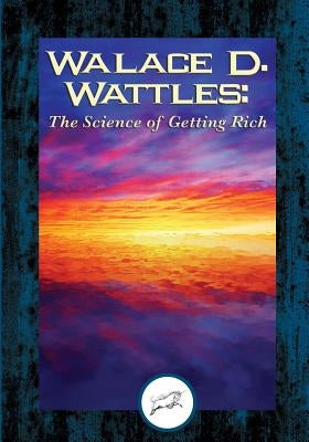 Wallace D. Wattles: The Science of Getting Rich (Dancing Unicorn Press) by Wattles, Wallace D.