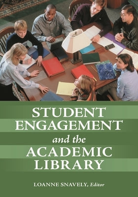 Student Engagement and the Academic Library by Snavely, Loanne