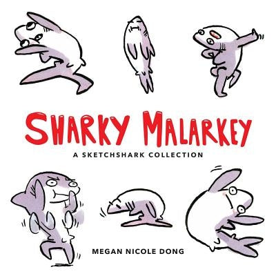 Sharky Malarkey: A Sketchshark Collection by Dong, Megan Nicole
