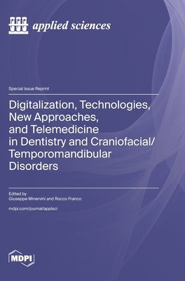 Digitalization, Technologies, New Approaches, and Telemedicine in Dentistry and Craniofacial/Temporomandibular Disorders by Minervini, Giuseppe