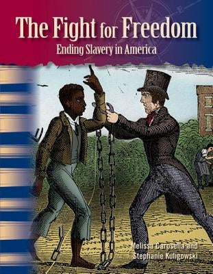 The Fight for Freedom: Ending Slavery in America by Carosella, Melissa
